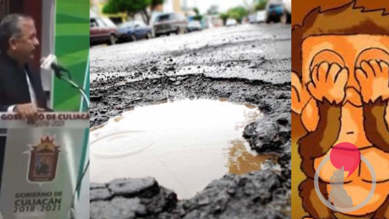 “Si no quieren ver baches pues transiten por donde no hay baches” Alcalde de Culiacán.