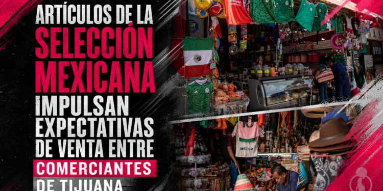 Artículos de la Selección Mexicana impulsan expectativas de venta entre comerciantes de Tijuana