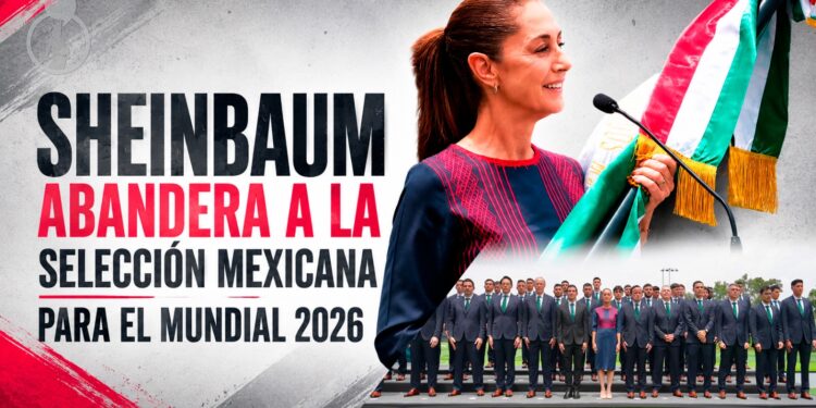 PRESIDENTA CLAUDIA SHEINBAUM ABANDERA A LA SELECCIÓN NACIONAL DE MÉXICO QUE PARTICIPARÁ EN LA COPA MUNDIAL DE LA FIFA 2026