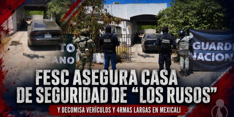FESC asegura casa de seguridad de “Los Rusos” y decomisa vehículos robados y armas largas en Mexicali