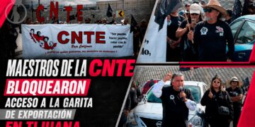 Maestros de la CNTE bloquearon acceso a la garita de exportación en Tijuana
