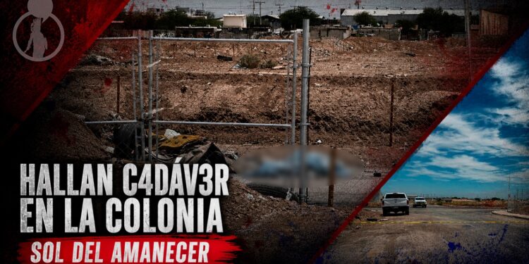 Hallan cadáver atado de manos en la colonia Sol del Amanecer