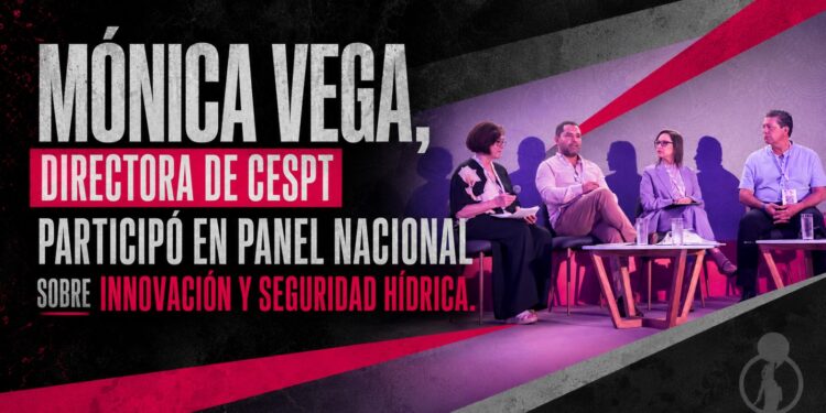 MÓNICA VEGA, DIRECTORA DE CESPT PARTICIPÓ EN PANEL NACIONAL SOBRE INNOVACIÓN Y SEGURIDAD HÍDRICA