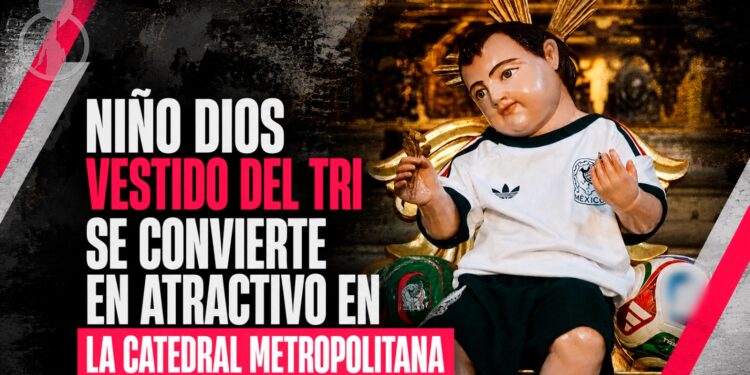 Niño Dios vestido del Tri se convierte en atractivo en la Catedral Metropolitana