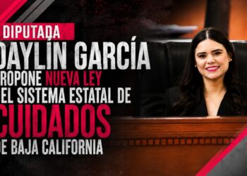 DIPUTADA DAYLÍN GARCÍA PROPONE NUEVA LEY DEL SISTEMA ESTATAL DE CUIDADOS DE BAJA CALIFORNIA