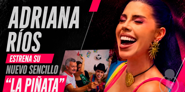 Adriana Ríos estrena su nuevo sencillo “La Piñata”, una fiesta de desahogo tras una mala relación