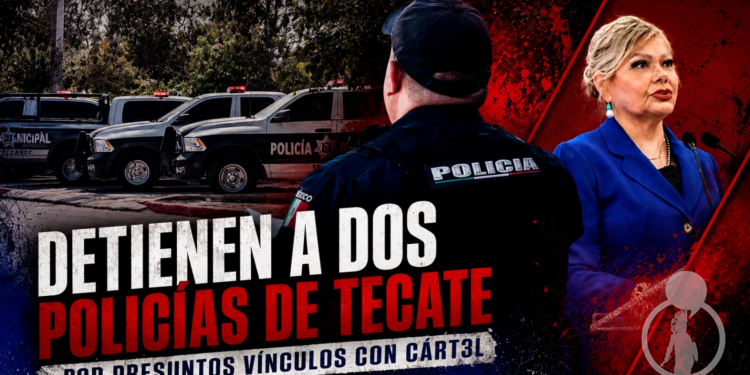 Detienen a dos policías de Tecate por presuntos vínculos con cartel