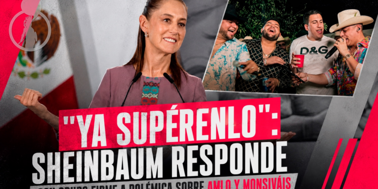 “Ya supérenlo”: Sheinbaum responde con Grupo Firme a polémica sobre AMLO y Monsiváis