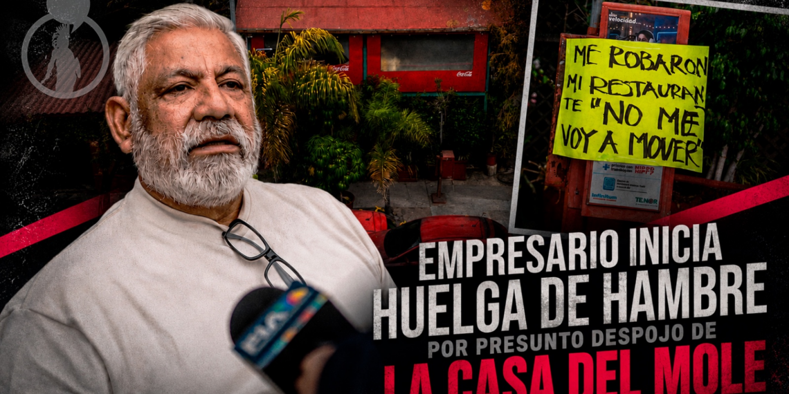 Empresario inicia huelga de hambre por presunto despojo de La Casa del Mole