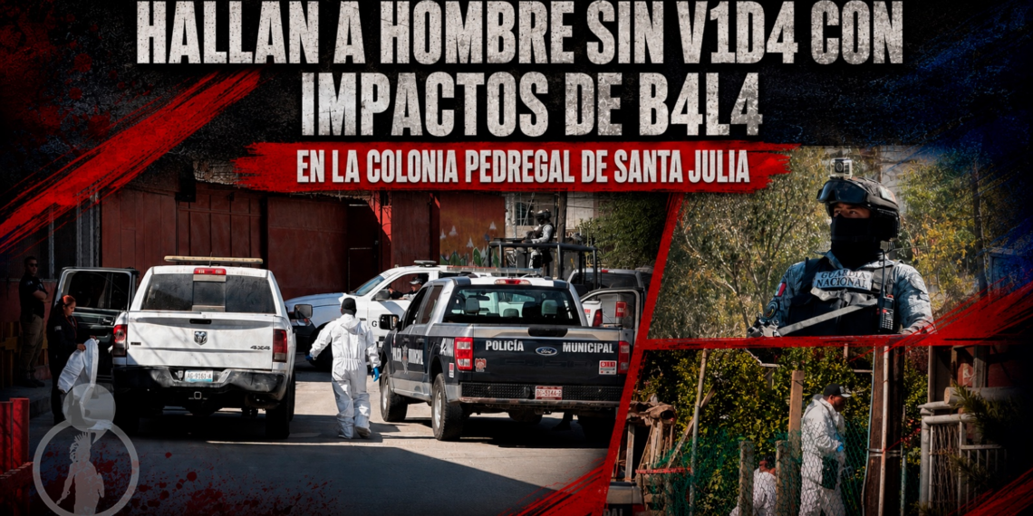 Hallan a hombre sin vida con impactos de bala en la colonia Pedregal de Santa Julia