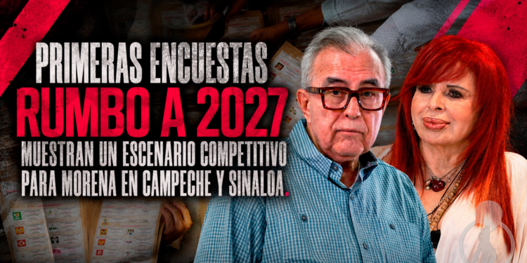 Primeras encuestas rumbo a 2027 muestran un escenario competitivo para Morena en Campeche y Sinaloa