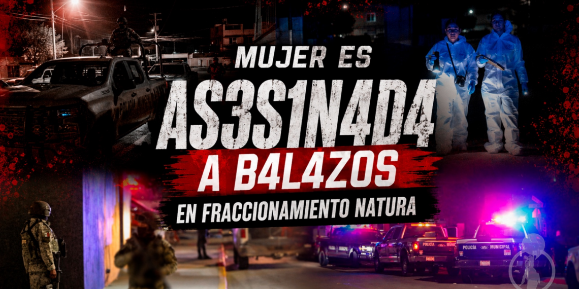 Mujer es asesinada a balazos en fraccionamiento Natura