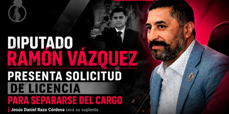 DIPUTADO RAMÓN VÁZQUEZ PRESENTA SOLICITUD DE LICENCIA PARA SEPARARSE DEL CARGO