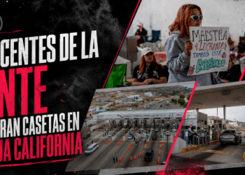 Docentes de la CNTE liberan casetas en Baja California; suman cinco días de protestas