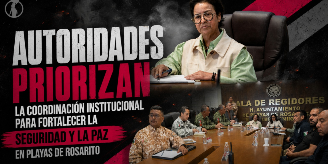 Autoridades priorizan la coordinación institucional para fortalecer la seguridad y la paz en Playas de Rosarito
