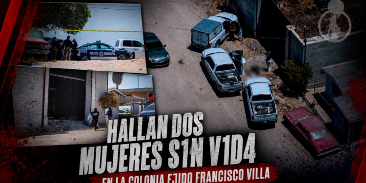 Hallan dos mujeres sin vida en la colonia Ejido Francisco Villa