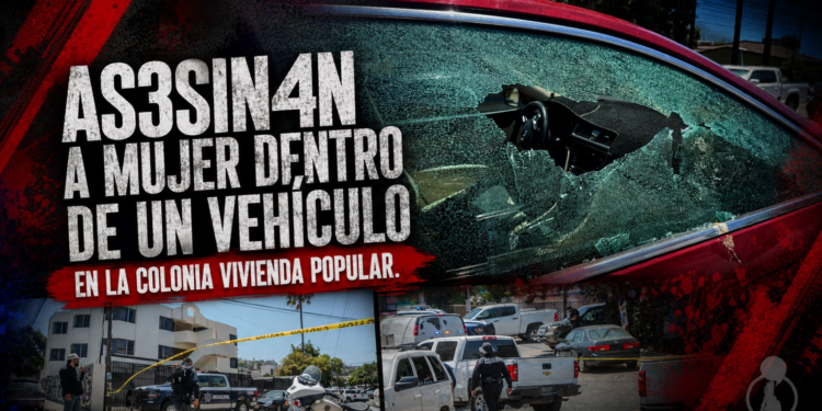 Asesinan a mujer dentro de un vehículo en la colonia Vivienda Popular