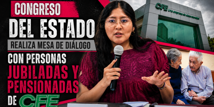 CONGRESO DEL ESTADO REALIZA MESA DE DIÁLOGO CON PERSONAS JUBILADAS Y PENSIONADAS DE CFE