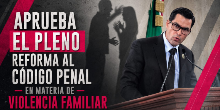APRUEBA EL PLENO REFORMA AL CÓDIGO PENAL EN MATERIA DE VIOLENCIA FAMILIAR