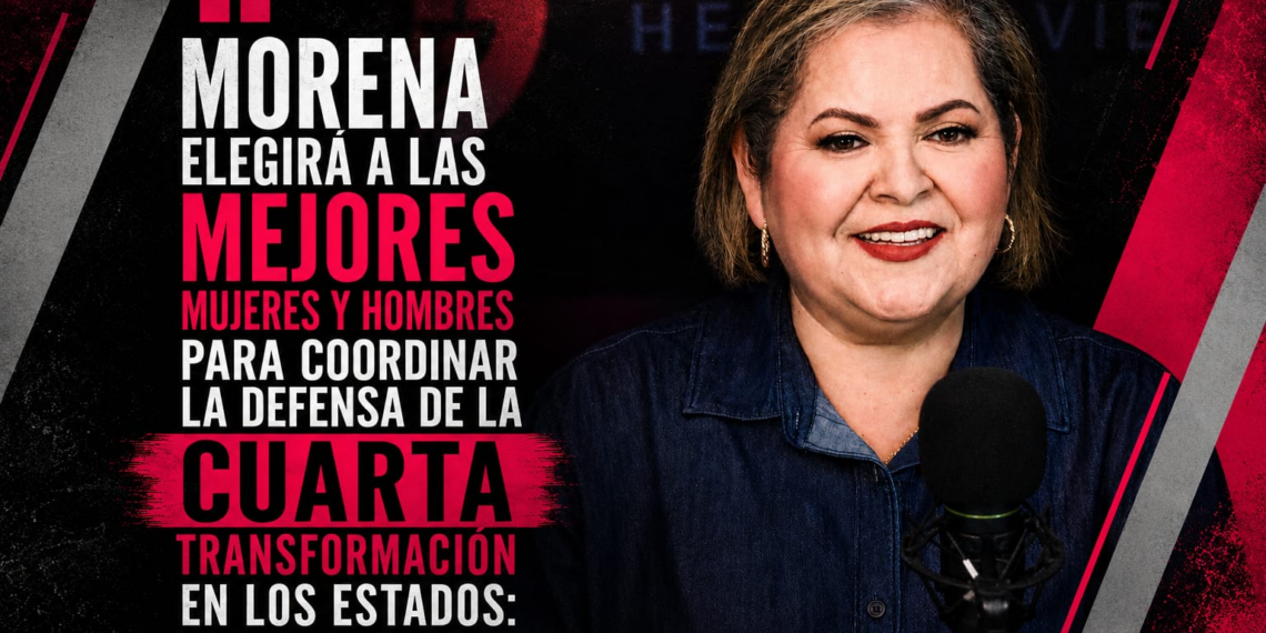 Morena elegirá a las mejores mujeres y hombres para coordinar la defensa de la Cuarta Transformación en los estados: Eva Moreno