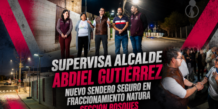 Supervisa alcalde Abdiel Gutiérrez nuevo Sendero Seguro en fraccionamiento Natura Sección Bosques