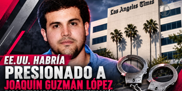 EE.UU. habría presionado a Joaquín Guzmán López para entregarse, revela investigación