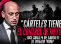 “Cárteles tienen el control de México” , dice subjefe de gabinete de Donald Trump