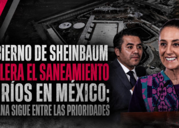 Gobierno de Sheinbaum acelera el saneamiento de ríos en México; Tijuana sigue entre las prioridades