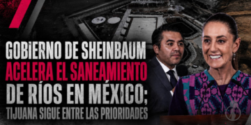 Gobierno de Sheinbaum acelera el saneamiento de ríos en México; Tijuana sigue entre las prioridades