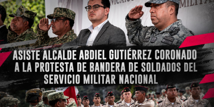 Asiste alcalde Abdiel Gutiérrez Coronado a la Protesta de Bandera de soldados del Servicio Militar Nacional