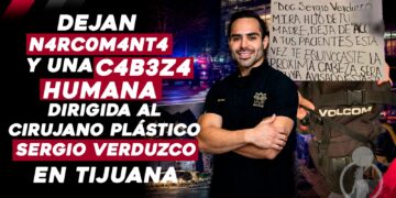 Dejan narcomanta y una cabeza humana dirigida al cirujano plástico Sergio Verduzco en Tijuana
