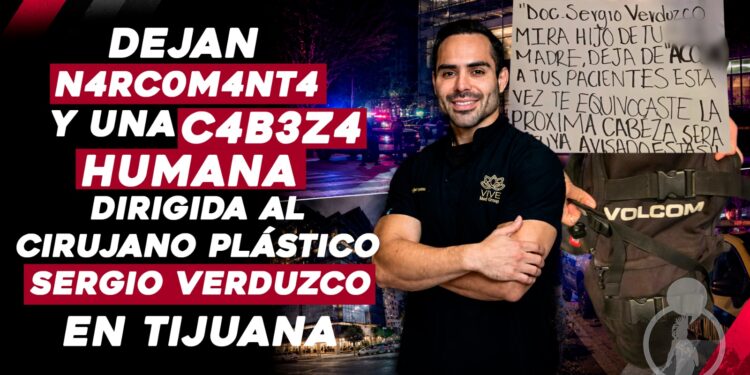 Dejan narcomanta y una cabeza humana dirigida al cirujano plástico Sergio Verduzco en Tijuana