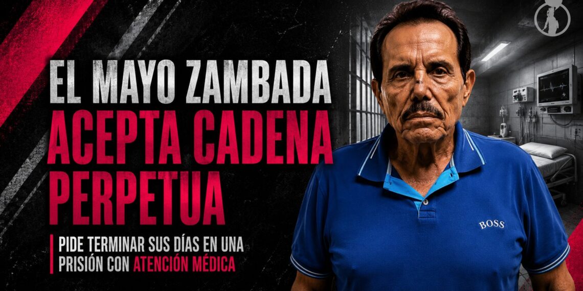 El “Mayo” Zambada acepta cadena perpetua; pide terminar sus días en una prisión con atención médica