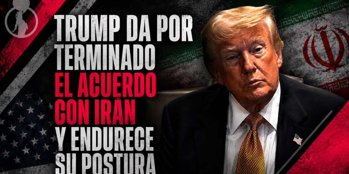 Trump da por terminado el acuerdo con Irán