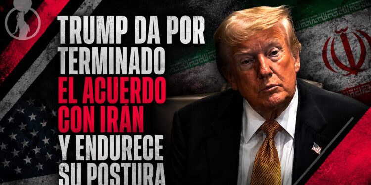 Trump da por terminado el acuerdo con Irán