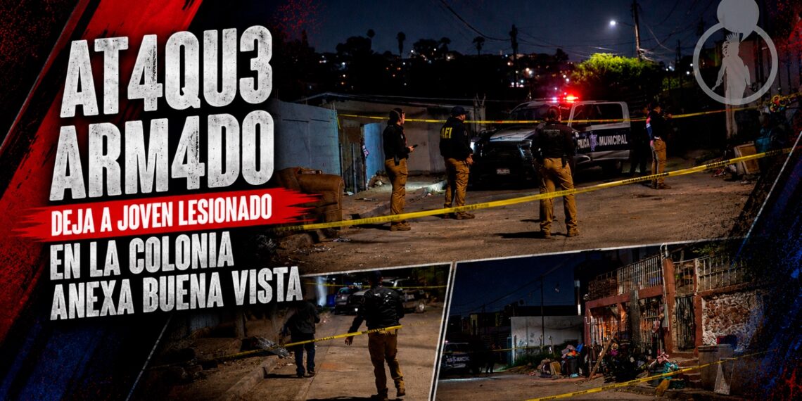 Ataque armado deja a joven lesionado en la colonia Anexa Buena Vista