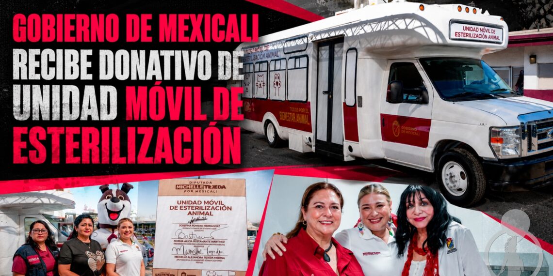 GOBIERNO DE MEXICALI RECIBE DONATIVO DE UNIDAD MÓVIL DE ESTERILIZACIÓN