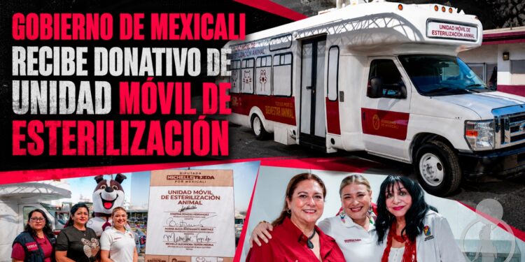 GOBIERNO DE MEXICALI RECIBE DONATIVO DE UNIDAD MÓVIL DE ESTERILIZACIÓN