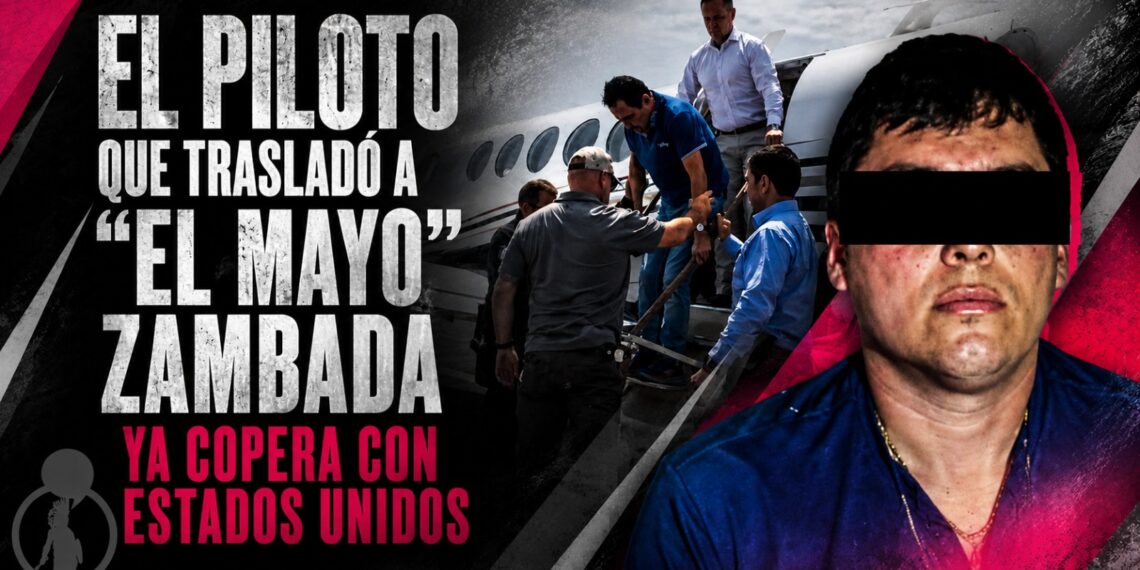 El piloto que trasladó a “El Mayo” Zambada ya copera con Estados Unidos
