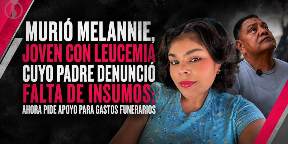 Murió Melannie, joven con leucemia cuyo padre denunció falta de insumos; ahora pide apoyo para gastos funerarios