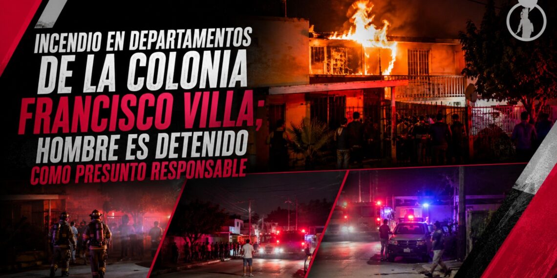 Incendio en departamentos de la colonia Francisco Villa; hombre es detenido como presunto responsable