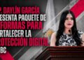 DIP. DAYLÍN GARCÍA PRESENTA PAQUETE DE REFORMAS PARA FORTALECER LA PROTECCIÓN DIGITAL EN BC