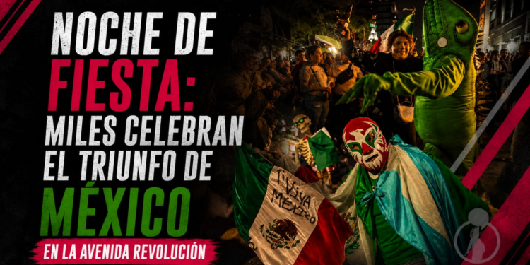 Noche de fiesta: miles celebran el triunfo de México en la avenida Revolución