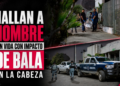 Hallan a hombre sin vida con impacto de bala en la cabeza en predio abandonado