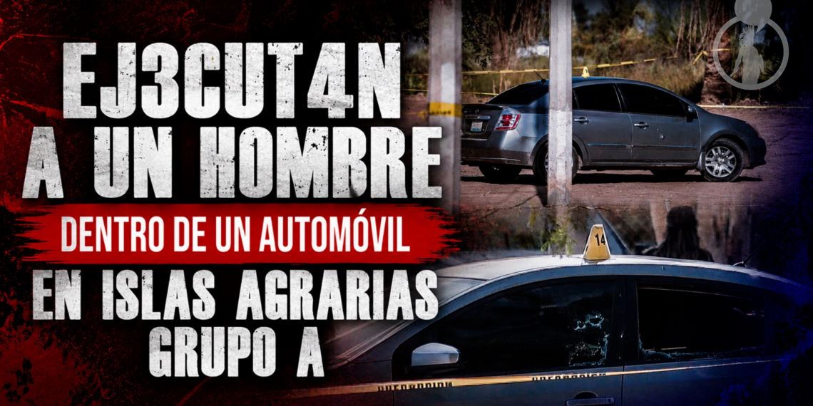 Ejecutan a un hombre dentro de un automóvil en Islas Agrarias Grupo A