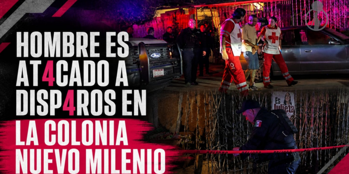Hombre es atacado a disparos en la colonia Nuevo Milenio
