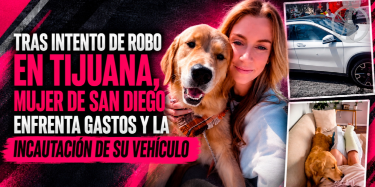 Tras intento de robo en Tijuana, mujer de San Diego enfrenta gastos y la incautación de su vehículo