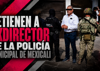 Detienen a exdirector de la Policía Municipal de Mexicali