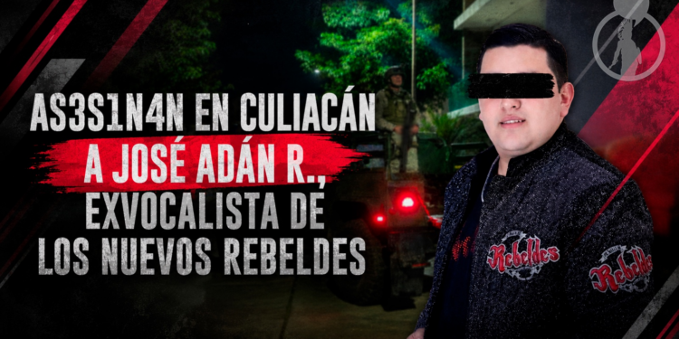 Asesinan en Culiacán a José Adán R., exvocalista de Los Nuevos Rebeldes