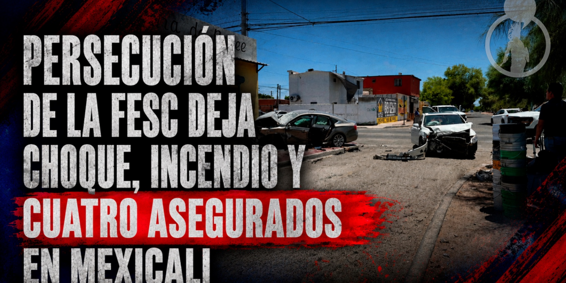 Persecución de la FESC deja choque, incendio y cuatro asegurados en Mexicali